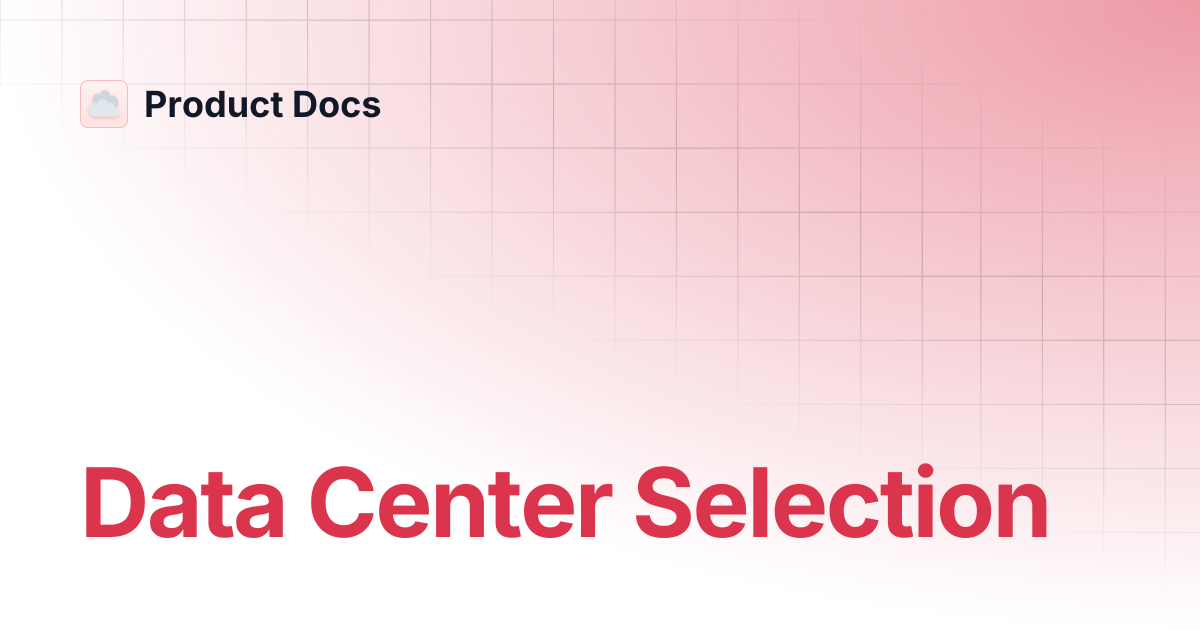 Data Center Selection | Product Docs